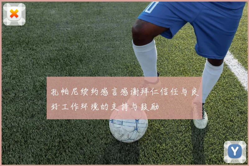 孔帕尼续约感言感谢拜仁信任与良好工作环境的支持与鼓励