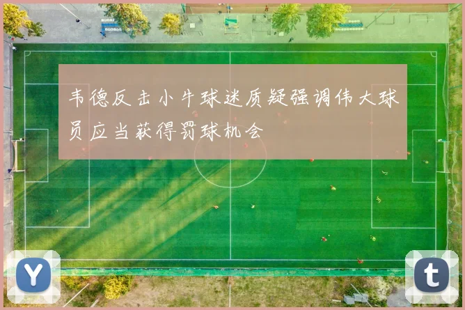 韦德反击小牛球迷质疑强调伟大球员应当获得罚球机会