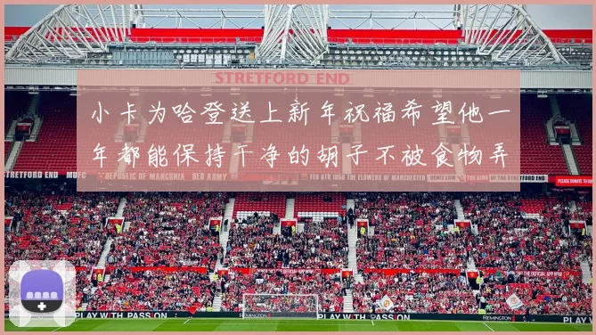 小卡为哈登送上新年祝福希望他一年都能保持干净的胡子不被食物弄脏