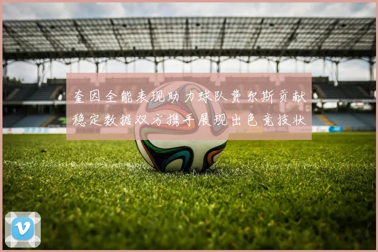 奎因全能表现助力球队费尔斯贡献稳定数据双方携手展现出色竞技状态